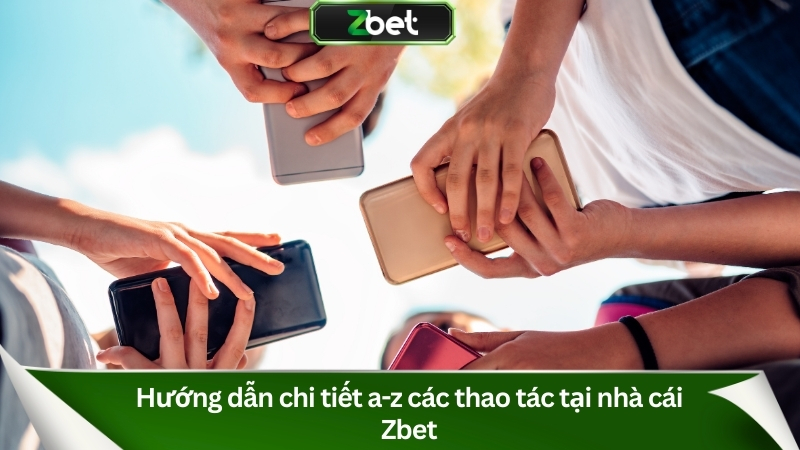 ZBET - Vua Nhà Cái Cá Cược Thể Thao Số 1 Châu Mỹ 11 Hướng dẫn các bước cơ bản để tham gia vào Zbet
