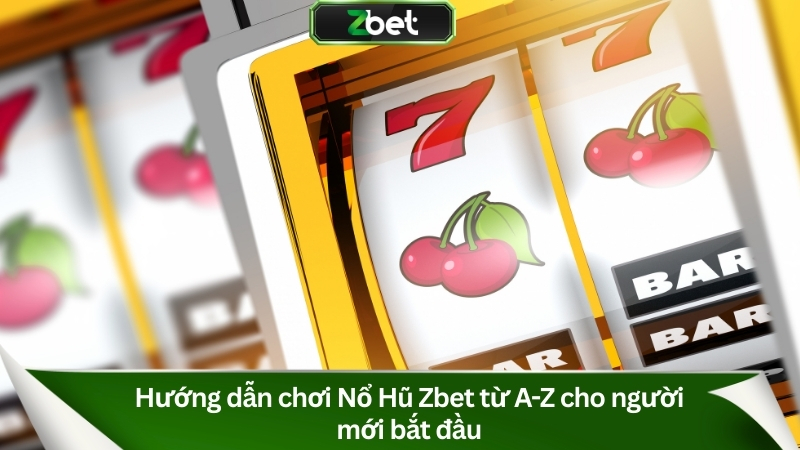 Hướng dẫn chơi Nổ Hũ Zbet từ A-Z cho người mới bắt đầu