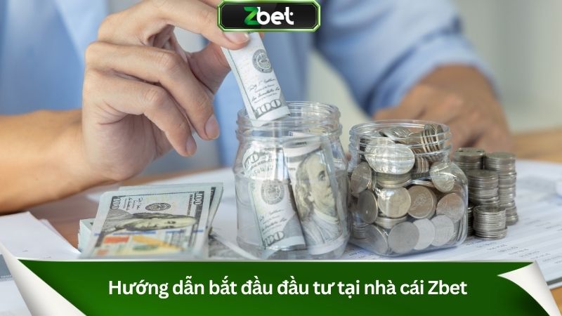 Hướng dẫn bắt đầu đầu tư tại nhà cái Zbet