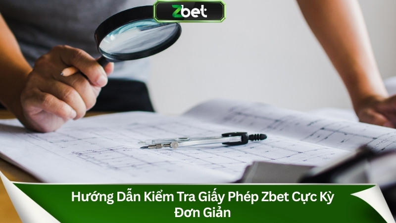 Hướng dẫn kiểm tra giấy phép Zbet cực kỳ đơn giản