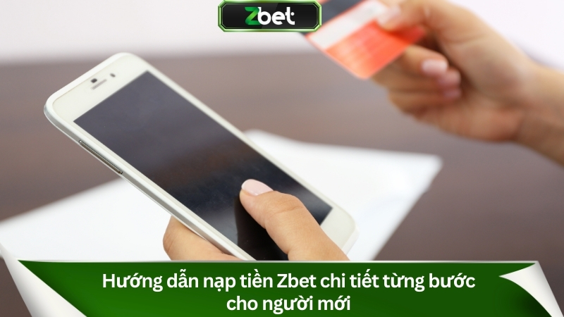 Hướng dẫn nạp tiền Zbet chi tiết từng bước cho người mới