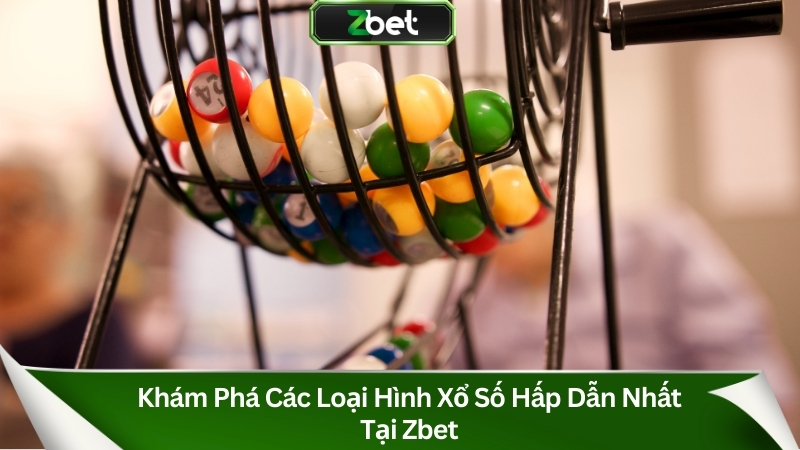 Khám phá các loại hình xổ số hấp dẫn nhất tại Zbet