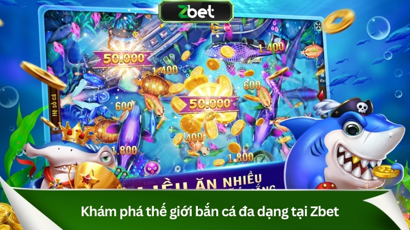 Khám phá thế giới bắn cá đa dạng tại Zbet