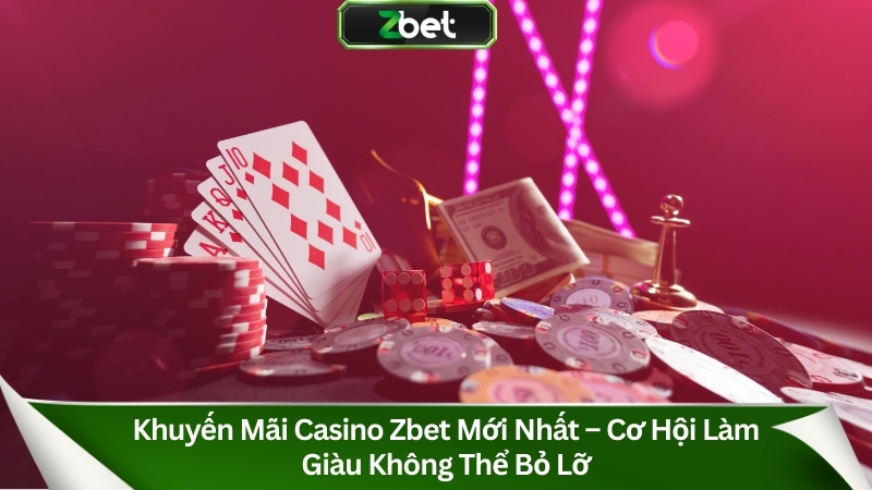 Các chương trình khuyến mãi Casino Zbet mới nhất