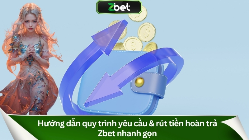 Hoàn Trả Zbet 1.2% KHÔNG GIỚI HẠN: Rút Tiền Cực Nhanh 3 Hướng dẫn quy trình yêu cầu & rút tiền hoàn trả Zbet nhanh gọn