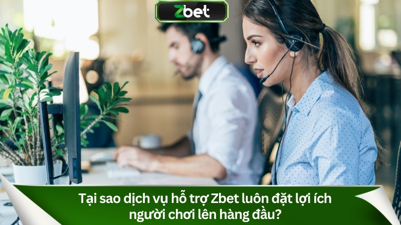 Tại sao dịch vụ hỗ trợ Zbet luôn đặt lợi ích người chơi lên hàng đầu?