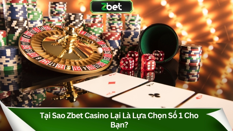 Tại sao casino Zbet lại là lựa chọn số 1 cho bạn?