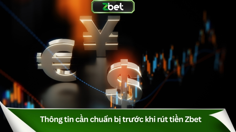 Thông tin cần chuẩn bị trước khi rút tiền Zbet