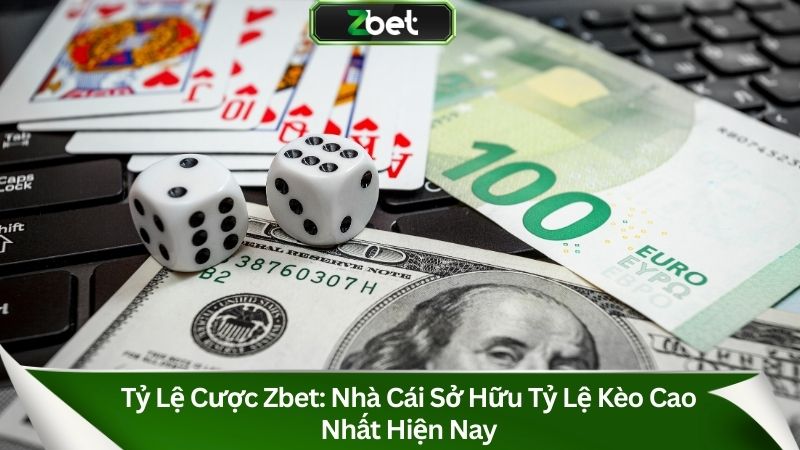 Tỷ Lệ Cược Zbet: Nhà Cái Sở Hữu Tỷ Lệ Kèo Cao Nhất