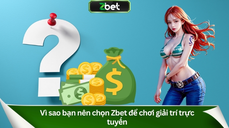 Vì sao bạn nên chọn Zbet để chơi giải trí trực tuyến