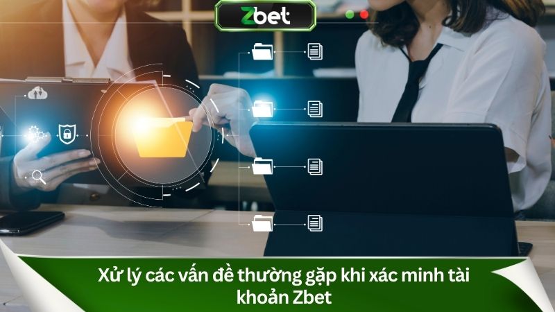Xử lý các vấn đề thường gặp khi xác minh tài khoản Zbet