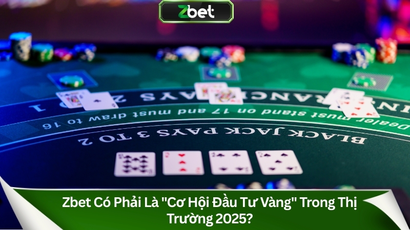 Zbet có phải là "cơ hội đầu tư vàng" trong thị trường 2025?