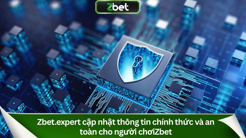 Zbet.expert cập nhật thông tin chính thức và an toàn cho người chơi