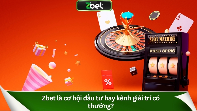 Zbet là cơ hội đầu tư hay chỉ là kênh cá cược có thưởng?