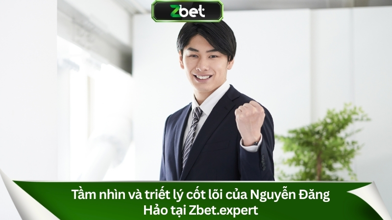 Tầm nhìn và triết lý cốt lõi của Nguyễn Đăng Hảo tại Zbet.expert